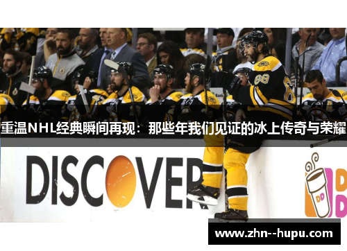 重温NHL经典瞬间再现:那些年我们见证的冰上传奇与荣耀 重温NHL经典瞬间再现:那些年我们见证的冰上传奇与荣耀