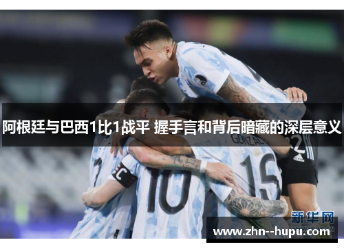 阿根廷与巴西1比1战平 握手言和背后暗藏的深层意义 阿根廷与巴西1比1战平 握手言和背后暗藏的深层意义