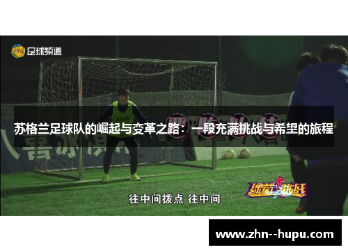 苏格兰足球队的崛起与变革之路：一段充满挑战与希望的旅程