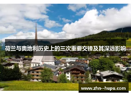 荷兰与奥地利历史上的三次重要交锋及其深远影响 荷兰与奥地利历史上的三次重要交锋及其深远影响