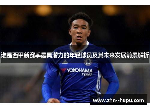谁是西甲新赛季最具潜力的年轻球员及其未来发展前景解析 谁是西甲新赛季最具潜力的年轻球员及其未来发展前景解析