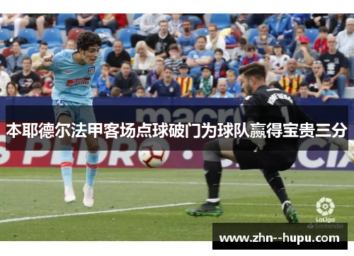 本耶德尔法甲客场点球破门为球队赢得宝贵三分