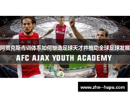 阿贾克斯青训体系如何塑造足球天才并推动全球足球发展