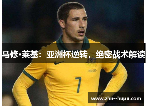 马修·莱基：亚洲杯逆转，绝密战术解读