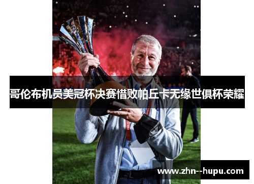 哥伦布机员美冠杯决赛惜败帕丘卡无缘世俱杯荣耀 哥伦布机员美冠杯决赛惜败帕丘卡无缘世俱杯荣耀