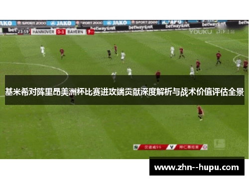 基米希对阵里昂美洲杯比赛进攻端贡献深度解析与战术价值评估全景 基米希对阵里昂美洲杯比赛进攻端贡献深度解析与战术价值评估全景